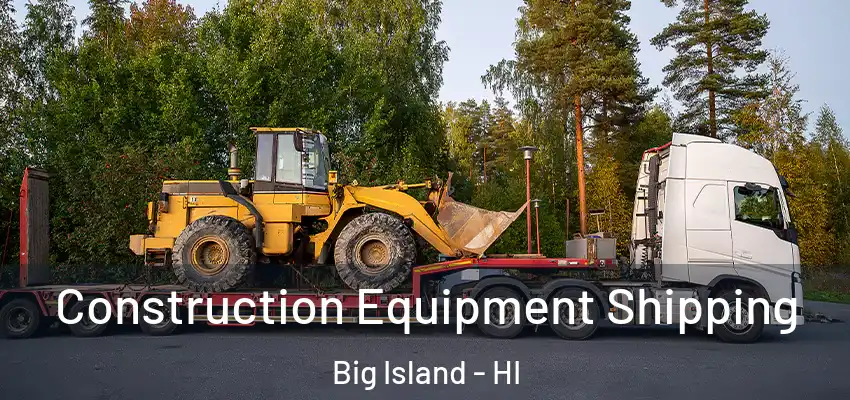 Construction Equipment Shipping Big Island - HI